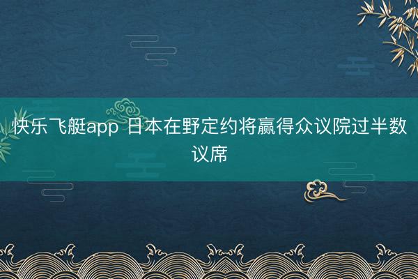快乐飞艇app 日本在野定约将赢得众议院过半数议席