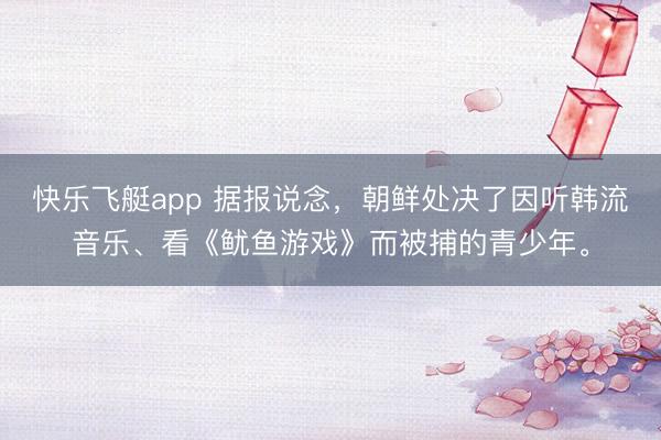 快乐飞艇app 据报说念,朝鲜处决了因听韩流音乐、看《鱿鱼游戏》而被捕的青少年。