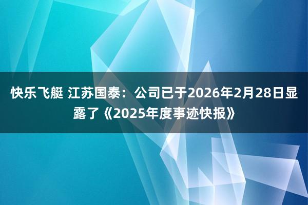 快乐飞艇 江苏国泰：公司已于2026年2月28日显露了《2025年度事迹快报》