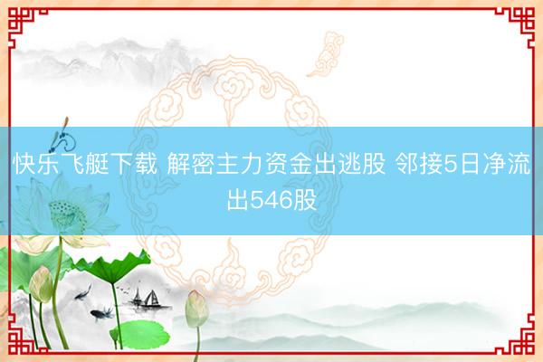 快乐飞艇下载 解密主力资金出逃股 邻接5日净流出546股