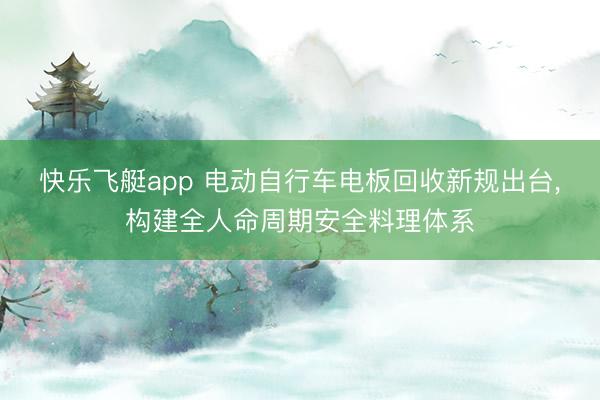 快乐飞艇app 电动自行车电板回收新规出台，构建全人命周期安全料理体系