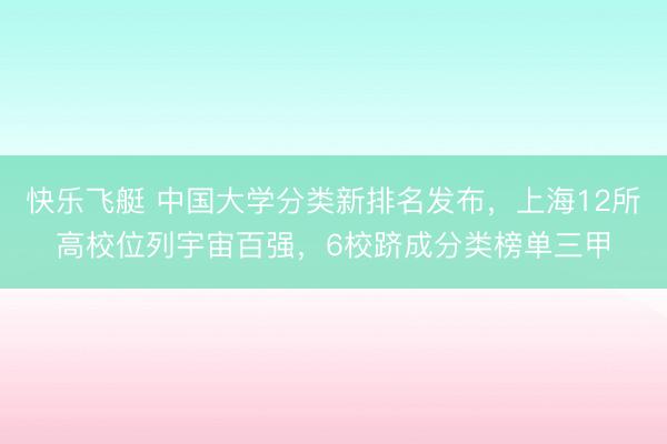 快乐飞艇 中国大学分类新排名发布，上海12所高校位列宇宙百强，6校跻成分类榜单三甲