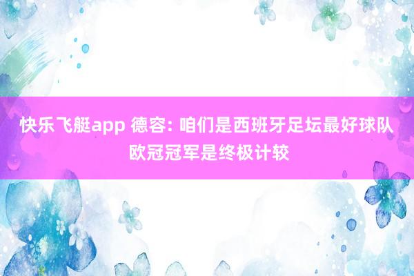 快乐飞艇app 德容: 咱们是西班牙足坛最好球队 欧冠冠军是终极计较