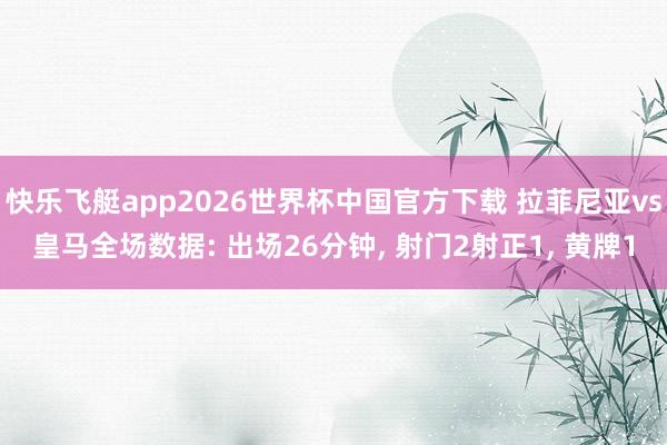 快乐飞艇app2026世界杯中国官方下载 拉菲尼亚vs皇马全场数据: 出场26分钟, 射门2射正1, 黄牌1