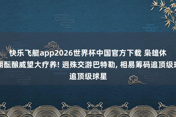 快乐飞艇app2026世界杯中国官方下载 枭雄休赛期酝酿威望大疗养! 迥殊交游巴特勒， 相易筹码追顶级球星