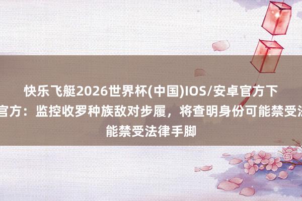 快乐飞艇2026世界杯(中国)IOS/安卓官方下载 英超官方：监控收罗种族敌对步履，将查明身份可能禁受法律手脚