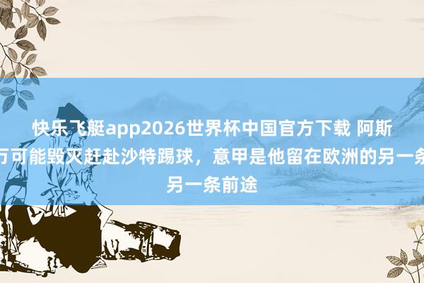 快乐飞艇app2026世界杯中国官方下载 阿斯：莱万可能毁灭赶赴沙特踢球，意甲是他留在欧洲的另一条前途