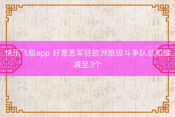 快乐飞艇app 好意思军驻欧洲旅级斗争队总和缩减至3个