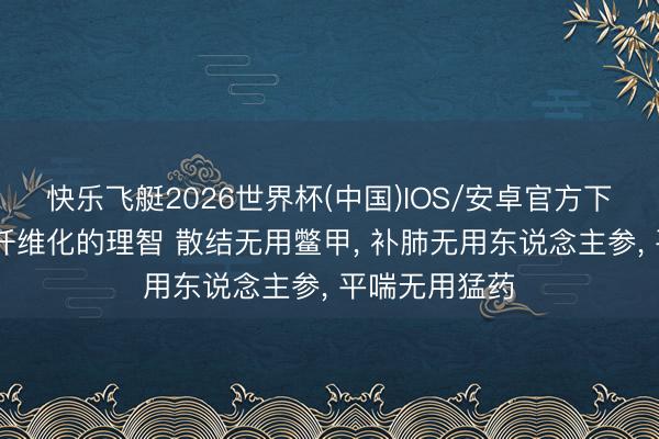 快乐飞艇2026世界杯(中国)IOS/安卓官方下载 中医调肺纤维化的理智 散结无用鳖甲, 补肺无用东说念主参, 平喘无用猛药