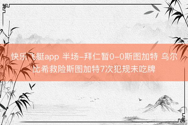 快乐飞艇app 半场-拜仁暂0-0斯图加特 乌尔比希救险斯图加特7次犯规未吃牌