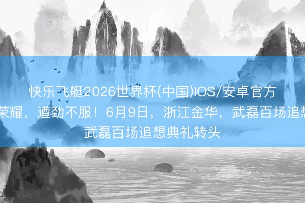 快乐飞艇2026世界杯(中国)IOS/安卓官方下载 百场荣耀，遒劲不服！6月9日，<a href=