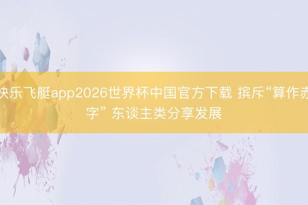 快乐飞艇app2026世界杯中国官方下载 摈斥“算作赤字” 东谈主类分享发展